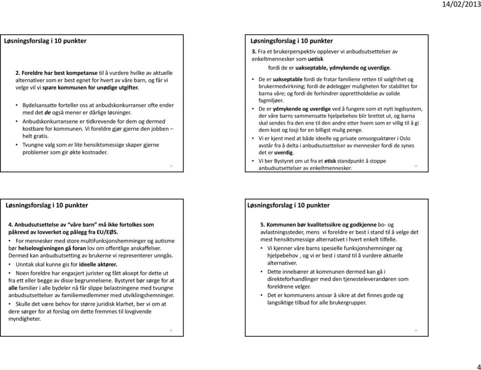 Vi foreldre gjør gjerne den jobben helt gratis. Tvungne valg som er lite hensiktsmessige skaper gjerne problemer som gir økte kostnader. 13 3.