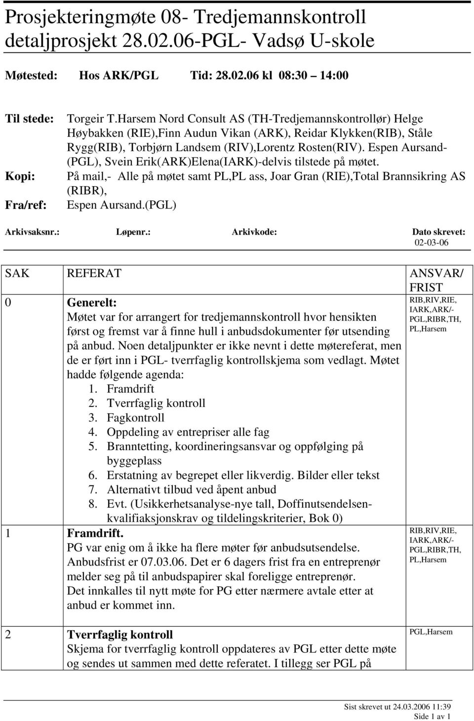 Espen Aursand- (PGL), Svein Erik(ARK)Elena(IARK)-delvis tilstede på møtet. På mail,- Alle på møtet samt PL,PL ass, Joar Gran (RIE),Total Brannsikring AS (RIBR), Espen Aursand.(PGL) Arkivsaksnr.