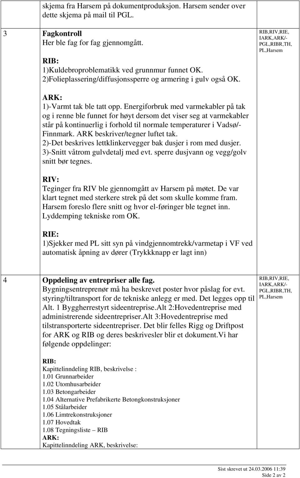 Energiforbruk med varmekabler på tak og i renne ble funnet for høyt dersom det viser seg at varmekabler står på kontinuerlig i forhold til normale temperaturer i Vadsø/- Finnmark.