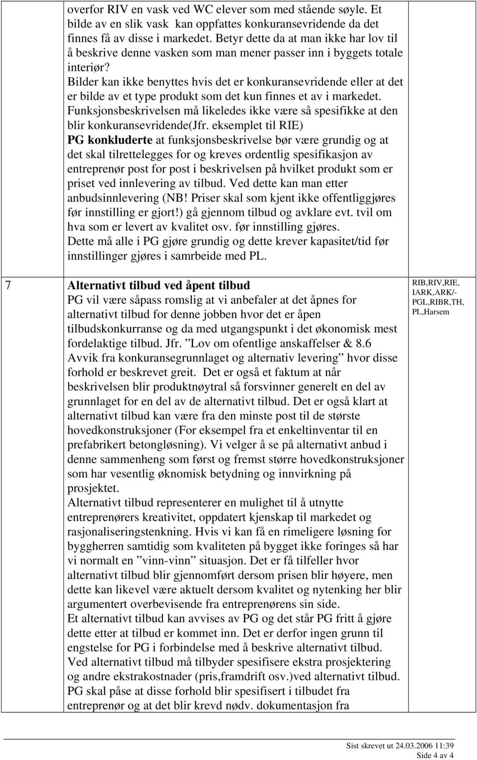 Bilder kan ikke benyttes hvis det er konkuransevridende eller at det er bilde av et type produkt som det kun finnes et av i markedet.