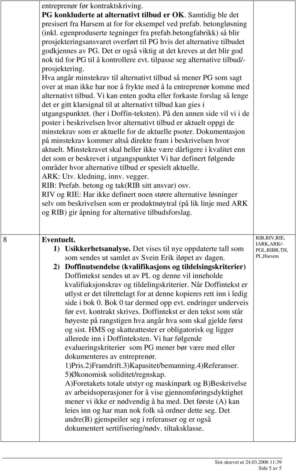 Det er også viktig at det kreves at det blir god nok tid for PG til å kontrollere evt. tilpasse seg alternative tilbud/- prosjektering.