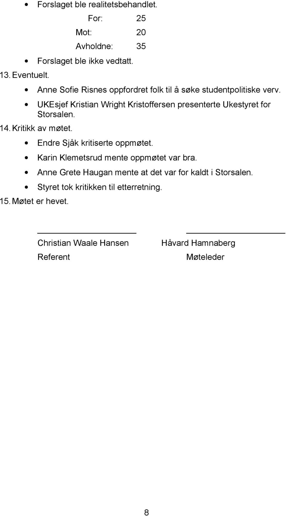 UKEsjef Kristian Wright Kristoffersen presenterte Ukestyret for Storsalen. 14.Kritikk av møtet. Endre Sjåk kritiserte oppmøtet.