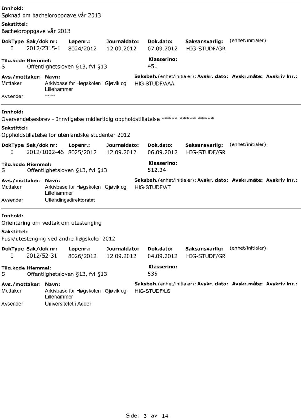 8025/2012 06.09.2012 512.34 Avs./mottaker: Navn: aksbeh. Avskr. dato: Avskr.måte: Avskriv lnr.