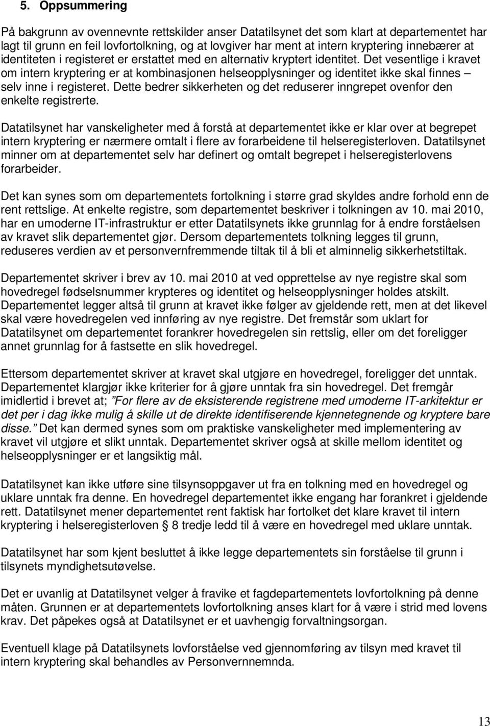 Det vesentlige i kravet om intern kryptering er at kombinasjonen helseopplysninger og identitet ikke skal finnes selv inne i registeret.