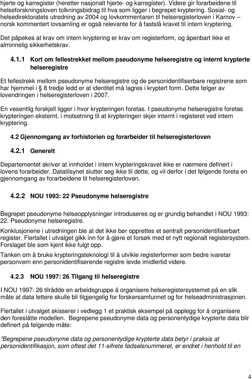 Det påpekes at krav om intern kryptering er krav om registerform, og åpenbart ikke et alminnelig sikkerhetskrav. 4.1.