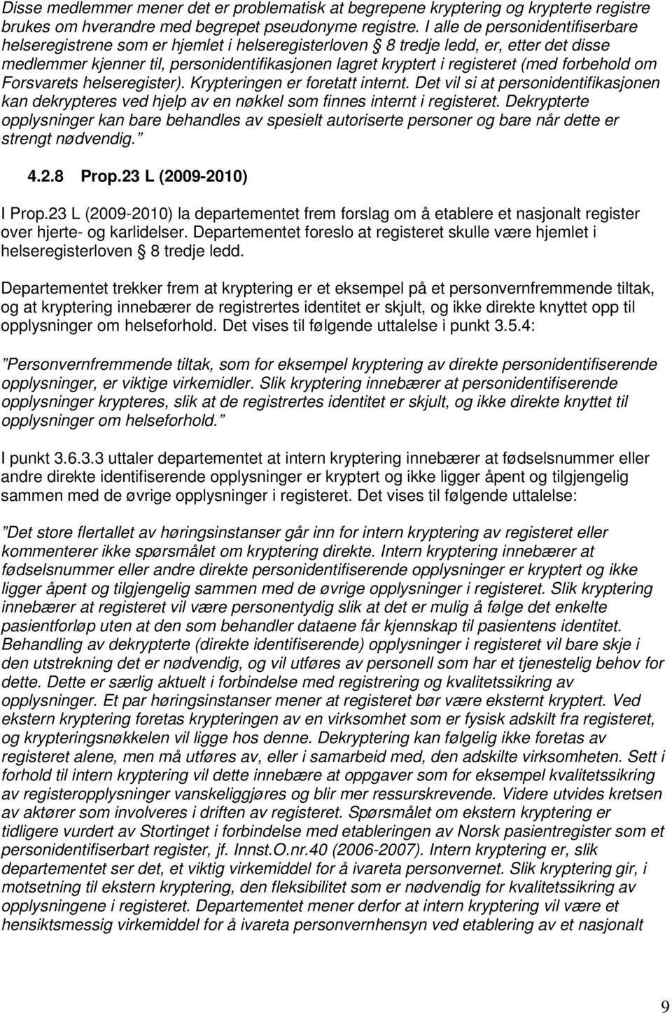 forbehold om Forsvarets helseregister). Krypteringen er foretatt internt. Det vil si at personidentifikasjonen kan dekrypteres ved hjelp av en nøkkel som finnes internt i registeret.