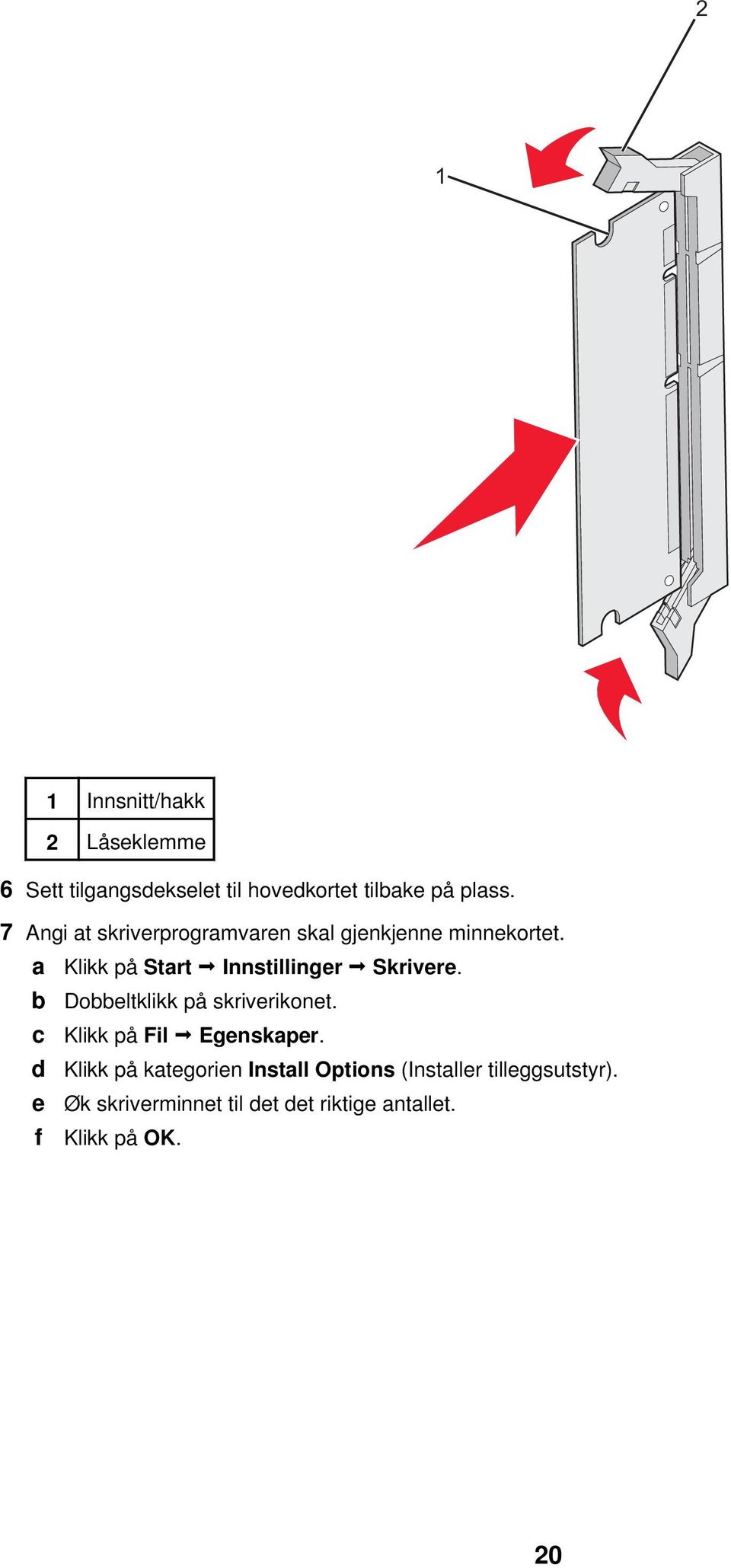 a Klikk på Start Innstillinger Skrivere. b Dobbeltklikk på skriverikonet.