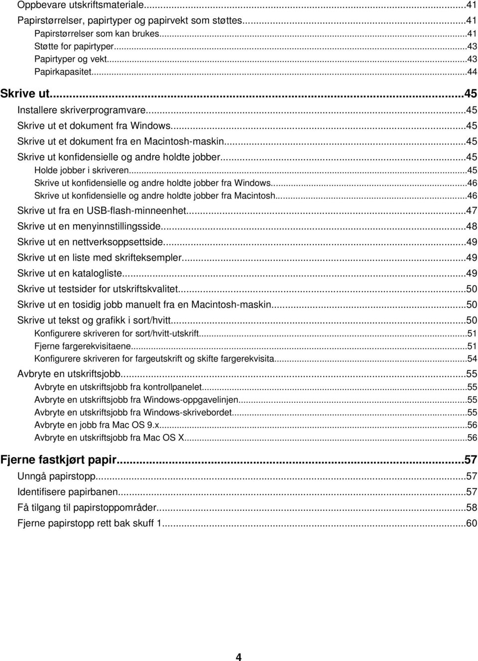 ..45 Holde jobber i skriveren...45 Skrive ut konfidensielle og andre holdte jobber fra Windows...46 Skrive ut konfidensielle og andre holdte jobber fra Macintosh.