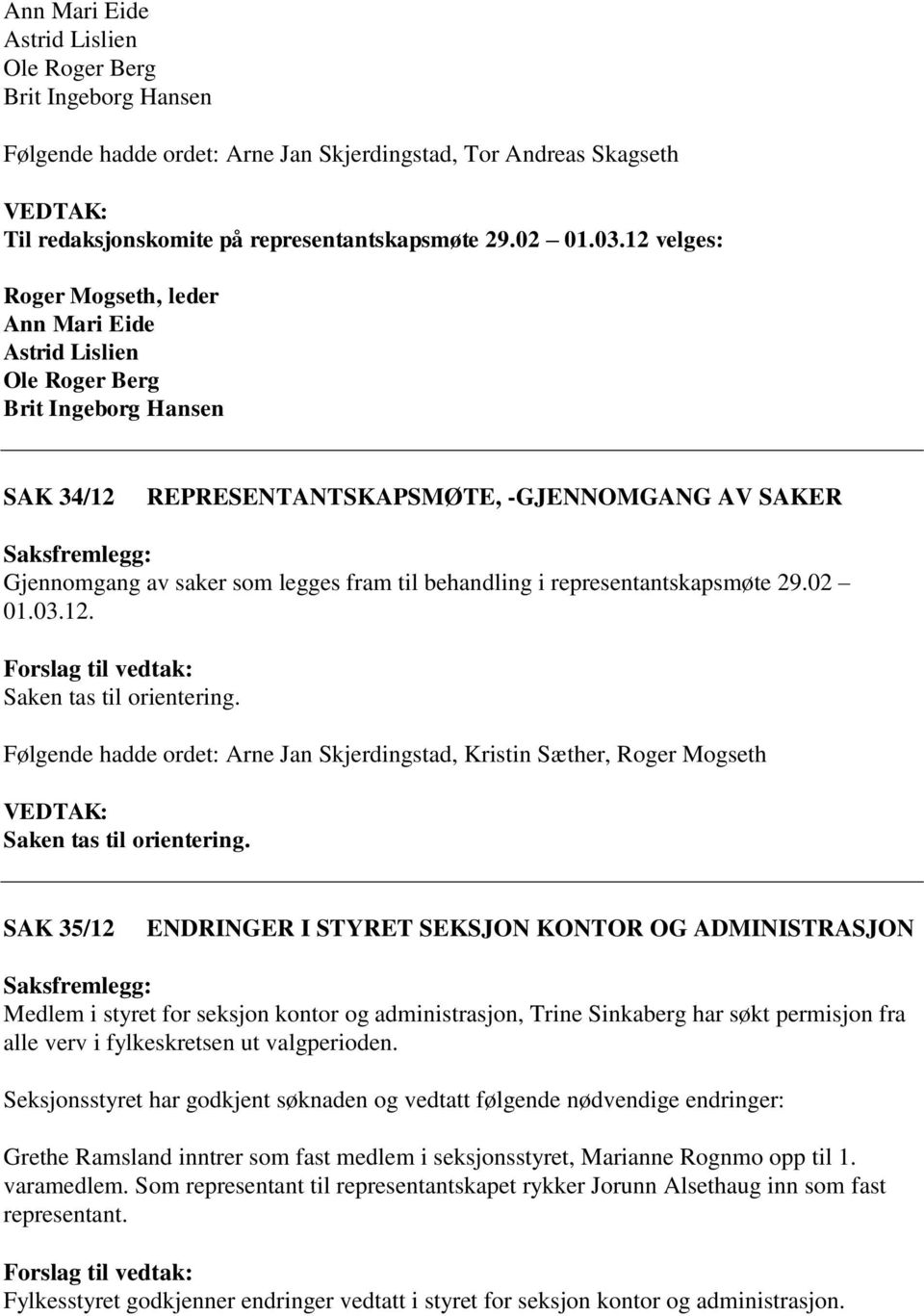 behandling i representantskapsmøte 29.02 01.03.12. Saken tas til orientering., Kristin Sæther, Roger Mogseth Saken tas til orientering.