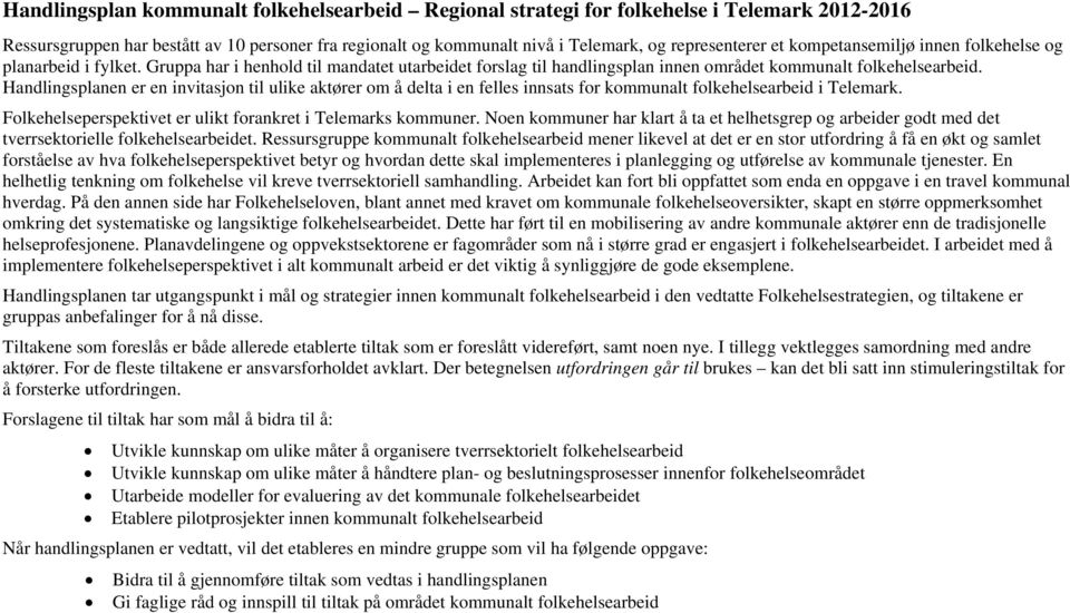 Handlingsplanen er en invitasjon til ulike aktører om å delta i en felles innsats for kommunalt folkehelsearbeid i Telemark. Folkehelseperspektivet er ulikt forankret i Telemarks kommuner.