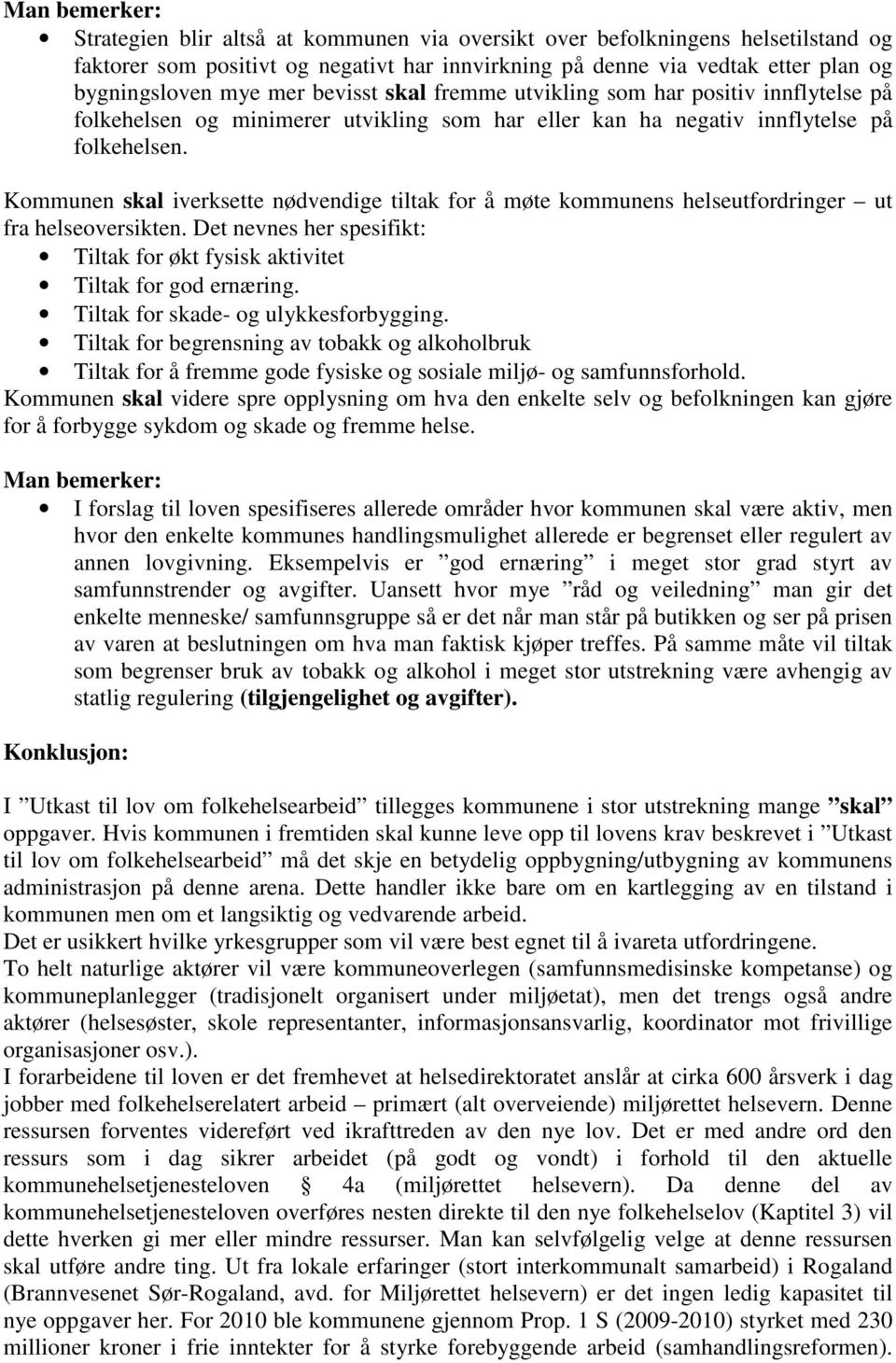 Kommunen skal iverksette nødvendige tiltak for å møte kommunens helseutfordringer ut fra helseoversikten. Det nevnes her spesifikt: Tiltak for økt fysisk aktivitet Tiltak for god ernæring.