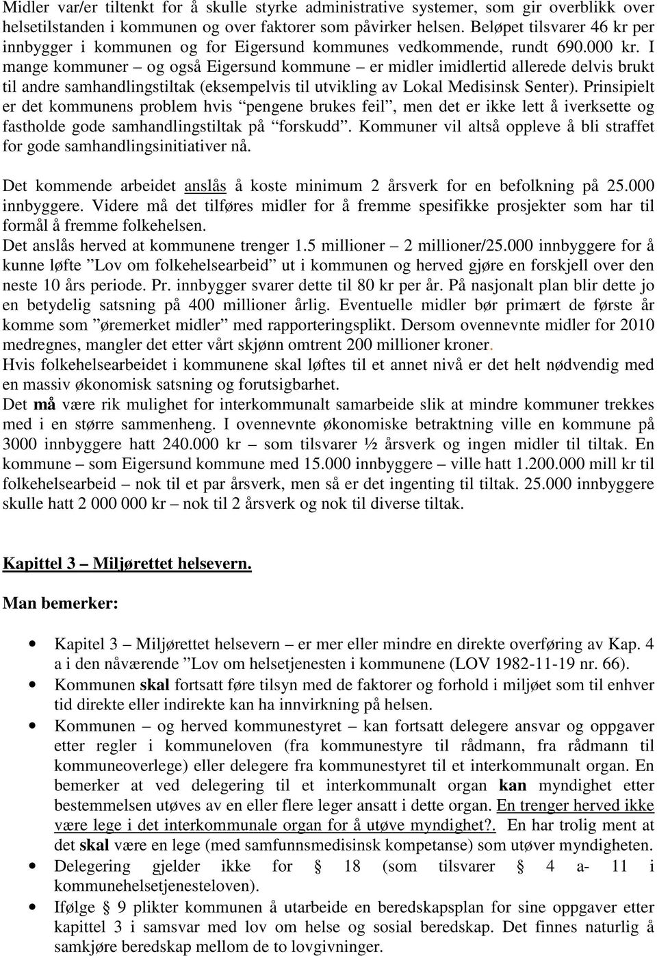 I mange kommuner og også Eigersund kommune er midler imidlertid allerede delvis brukt til andre samhandlingstiltak (eksempelvis til utvikling av Lokal Medisinsk Senter).