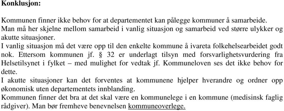 I vanlig situasjon må det være opp til den enkelte kommune å ivareta folkehelsearbeidet godt nok. Ettersom kommunen jf.