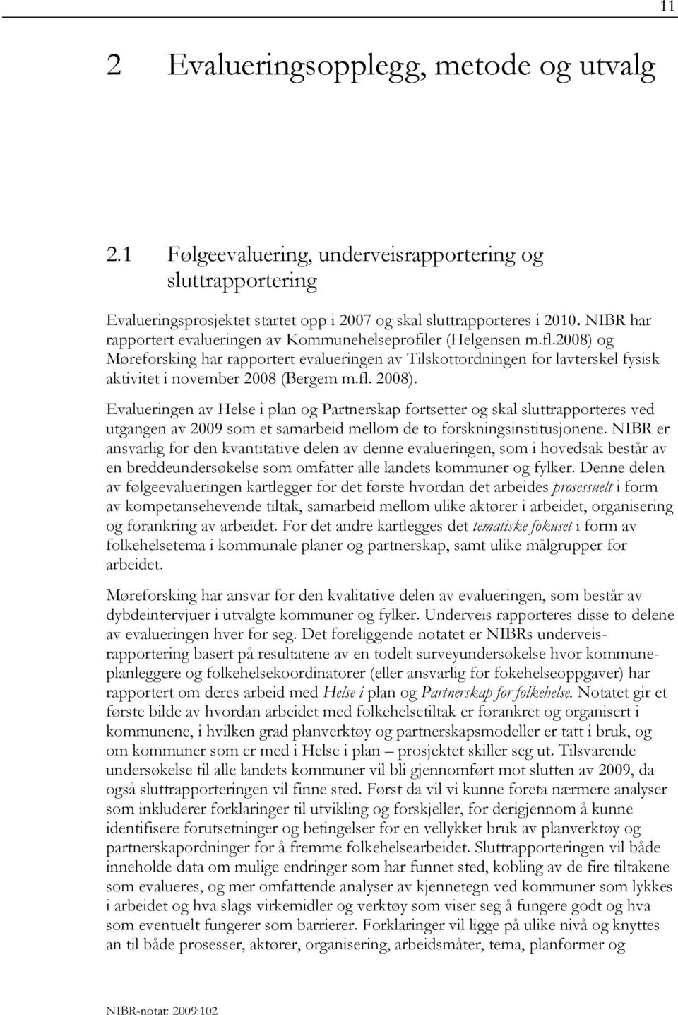 2008) og Møreforsking har rapportert evalueringen av Tilskottordningen for lavterskel fysisk aktivitet i november 2008 (Bergem m.fl. 2008).