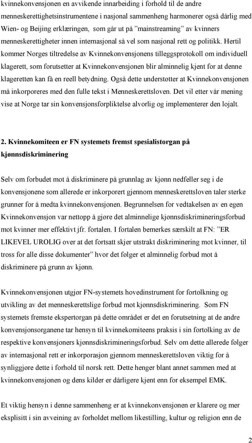 Hertil kommer Norges tiltredelse av Kvinnekonvensjonens tilleggsprotokoll om individuell klagerett, som forutsetter at Kvinnekonvensjonen blir alminnelig kjent for at denne klageretten kan få en