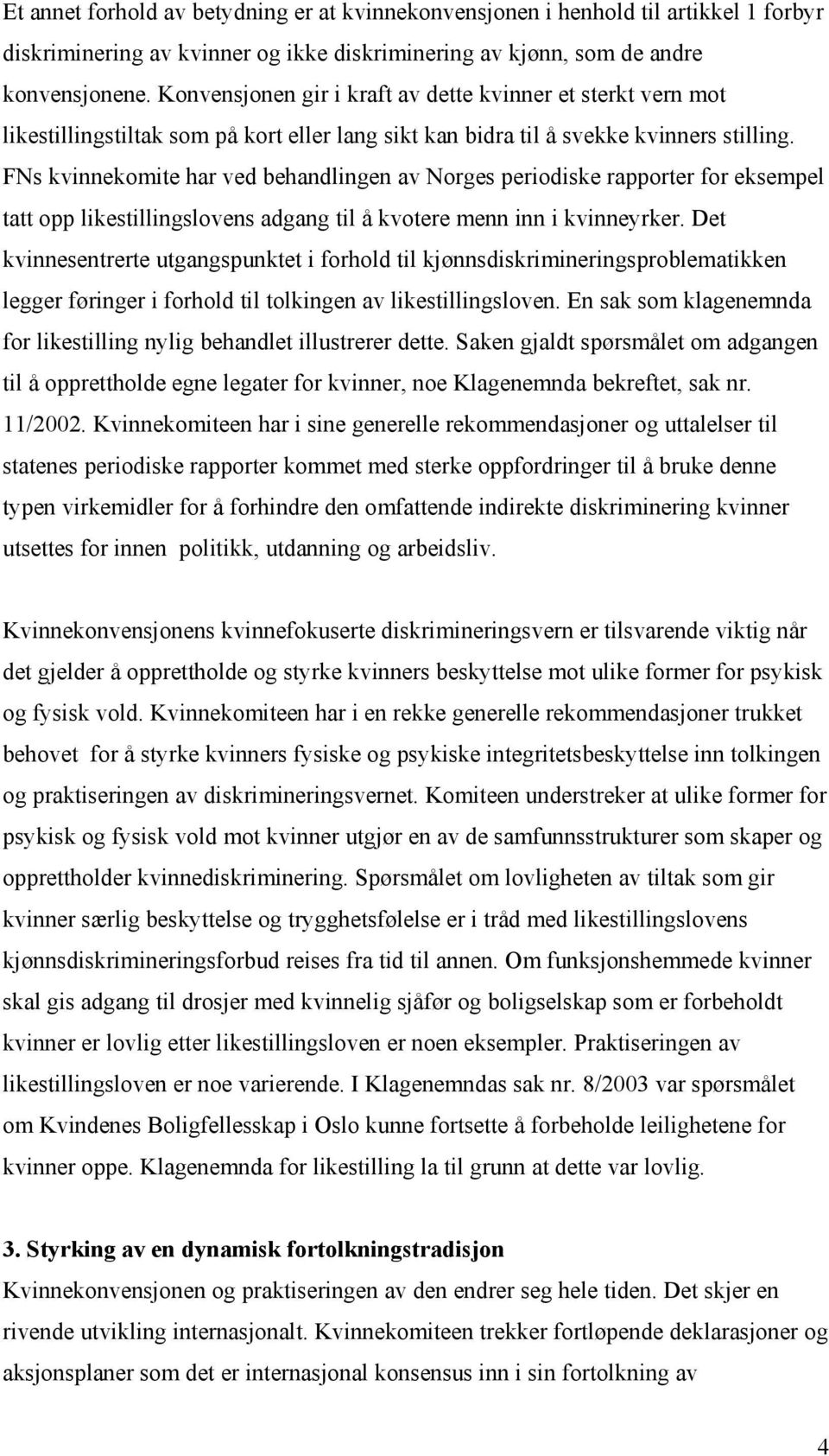 FNs kvinnekomite har ved behandlingen av Norges periodiske rapporter for eksempel tatt opp likestillingslovens adgang til å kvotere menn inn i kvinneyrker.