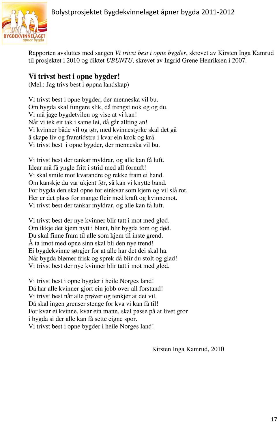 Vi må jage bygdetvilen og vise at vi kan! Når vi tek eit tak i same lei, då går allting an! Vi kvinner både vil og tør, med kvinnestyrke skal det gå å skape liv og framtidstru i kvar ein krok og krå.