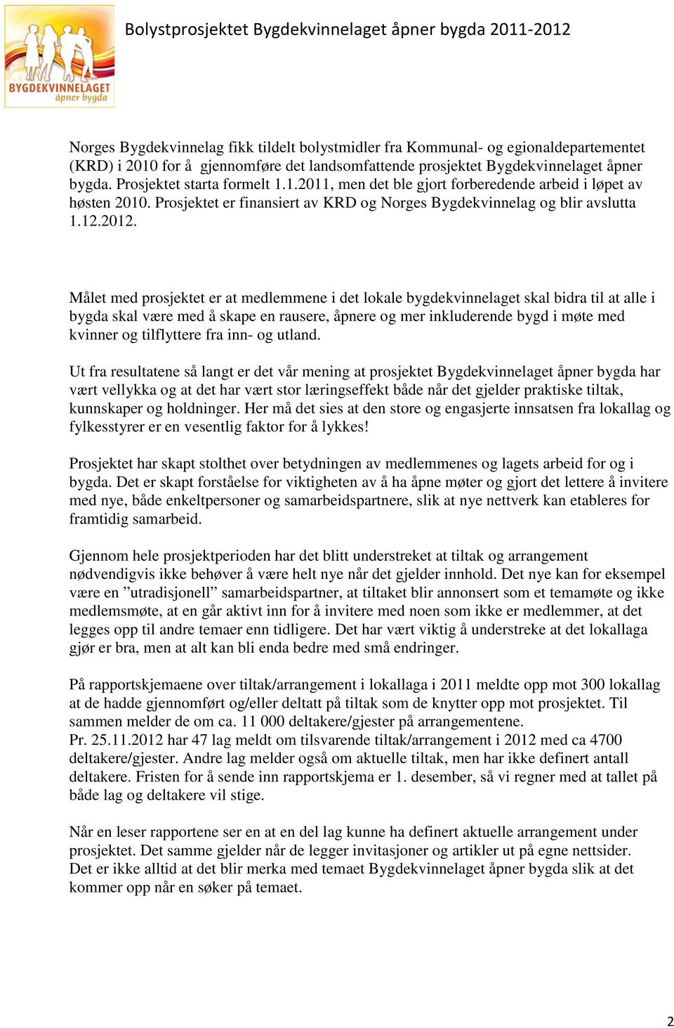 Målet med prosjektet er at medlemmene i det lokale bygdekvinnelaget skal bidra til at alle i bygda skal være med å skape en rausere, åpnere og mer inkluderende bygd i møte med kvinner og tilflyttere