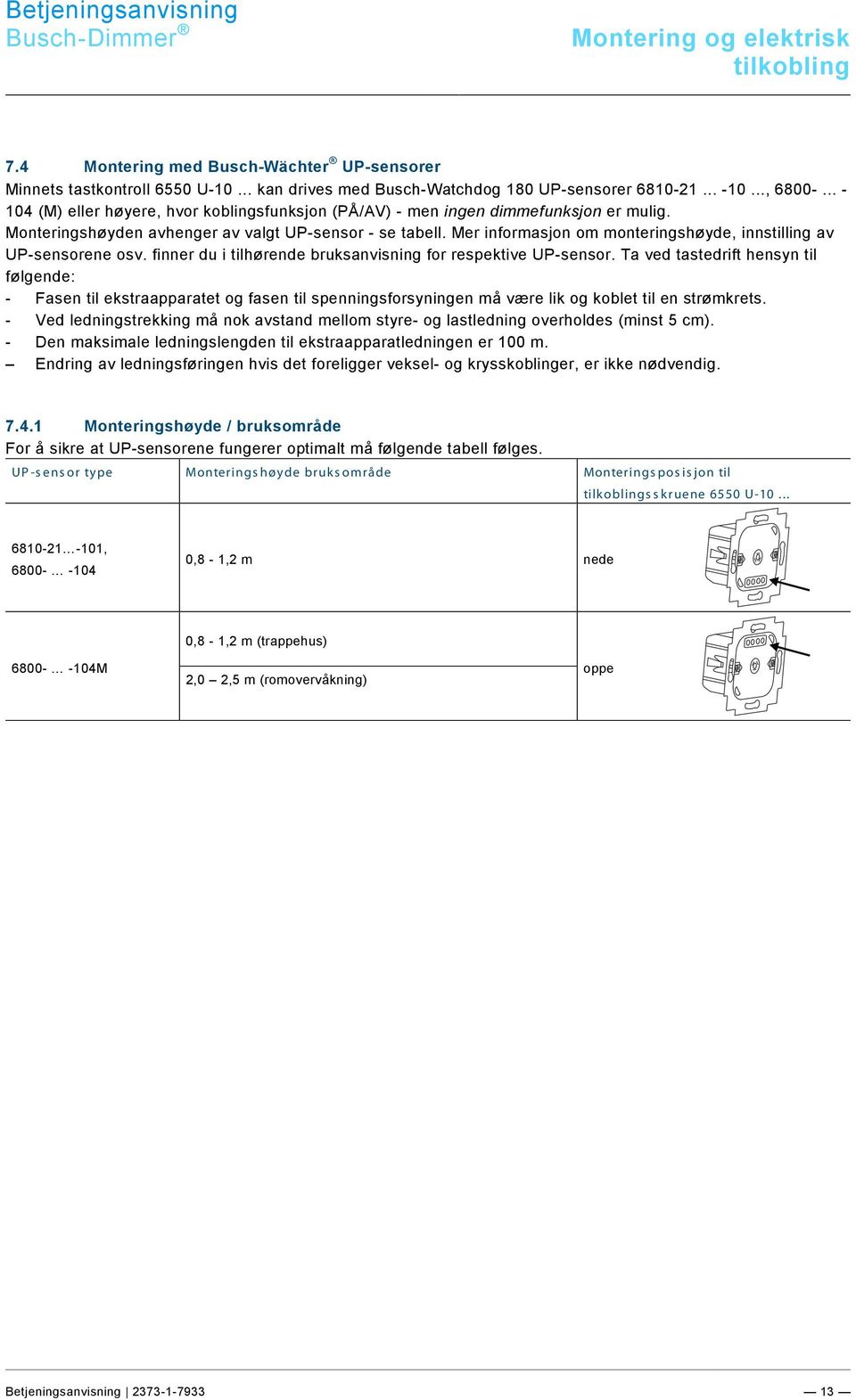 .. -10..., 6800-... - 104 (M) eller høyere, hvor koblingsfunksjon (PÅ/AV) - men ingen dimmefunksjon er mulig. Monteringshøyden avhenger av valgt UP-sensor - se tabell.