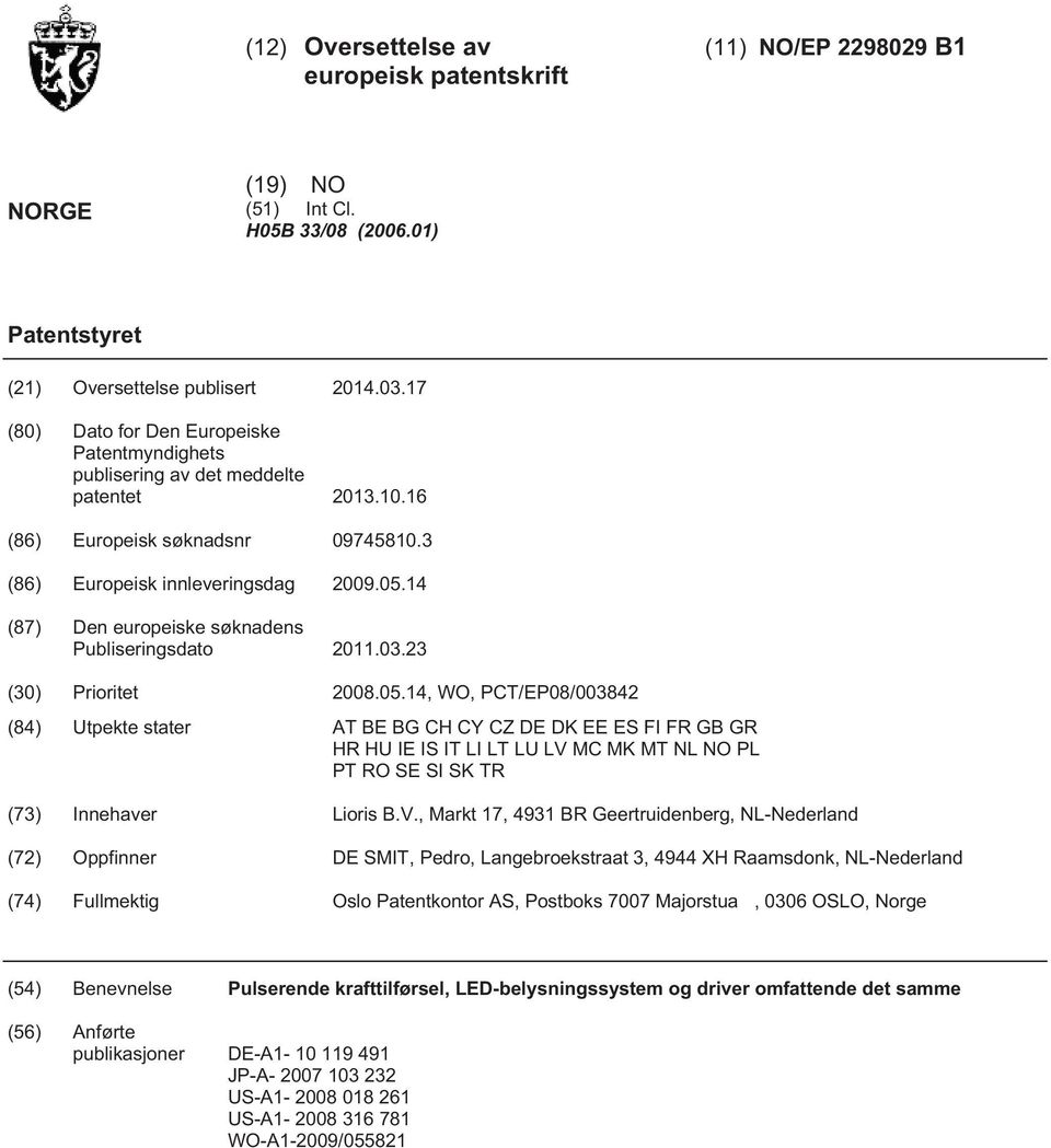 03.23 () Prioritet 08.0.14, WO, PCT/EP08/003842 (84) Utpekte stater AT BE BG CH CY CZ DE DK EE ES FI FR GB GR HR HU IE IS IT LI LT LU LV 