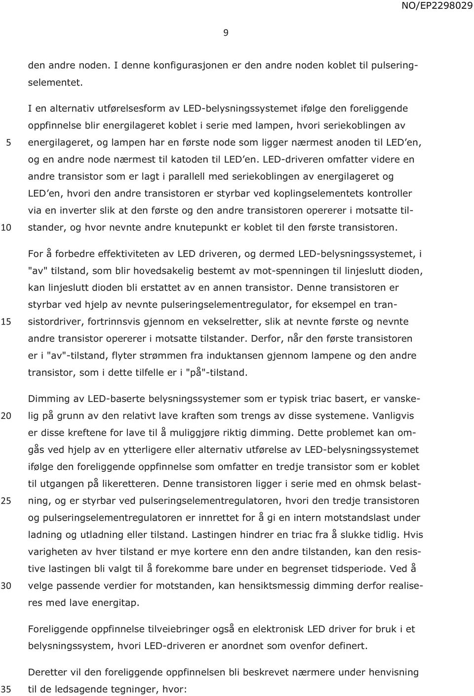 første node som ligger nærmest anoden til LED en, og en andre node nærmest til katoden til LED en.