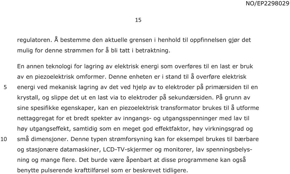 Denne enheten er i stand til å overføre elektrisk energi ved mekanisk lagring av det ved hjelp av to elektroder på primærsiden til en krystall, og slippe det ut en last via to elektroder på