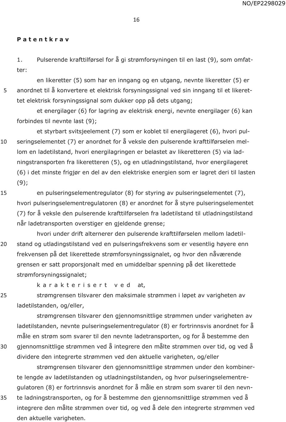 forsyningssignal ved sin inngang til et likerettet elektrisk forsyningssignal som dukker opp på dets utgang; et energilager (6) for lagring av elektrisk energi, nevnte energilager (6) kan forbindes