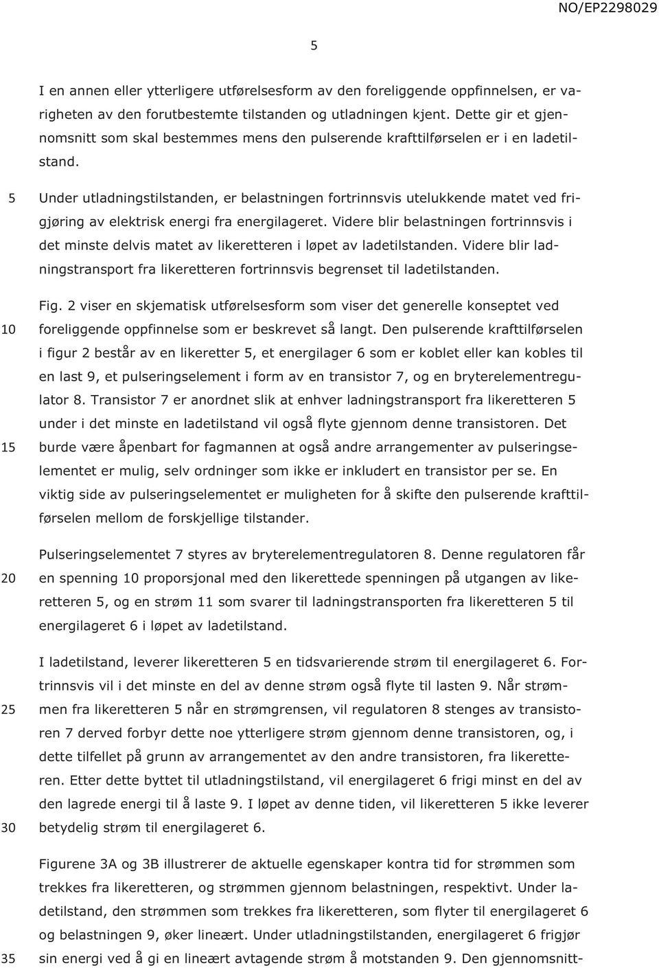 1 2 3 Under utladningstilstanden, er belastningen fortrinnsvis utelukkende matet ved frigjøring av elektrisk energi fra energilageret.