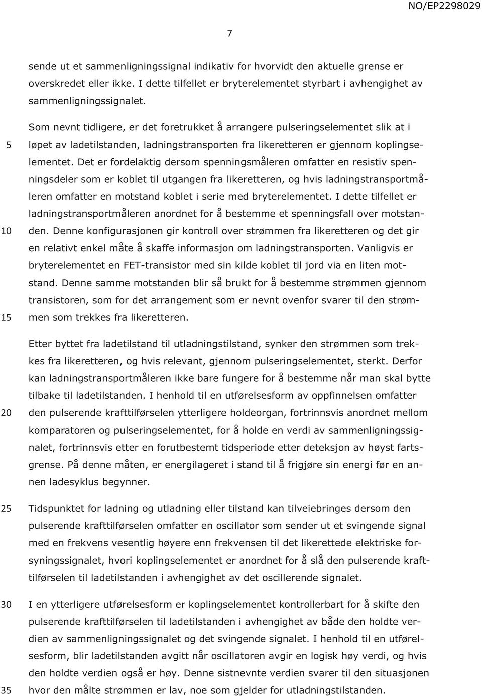 Det er fordelaktig dersom spenningsmåleren omfatter en resistiv spenningsdeler som er koblet til utgangen fra likeretteren, og hvis ladningstransportmåleren omfatter en motstand koblet i serie med