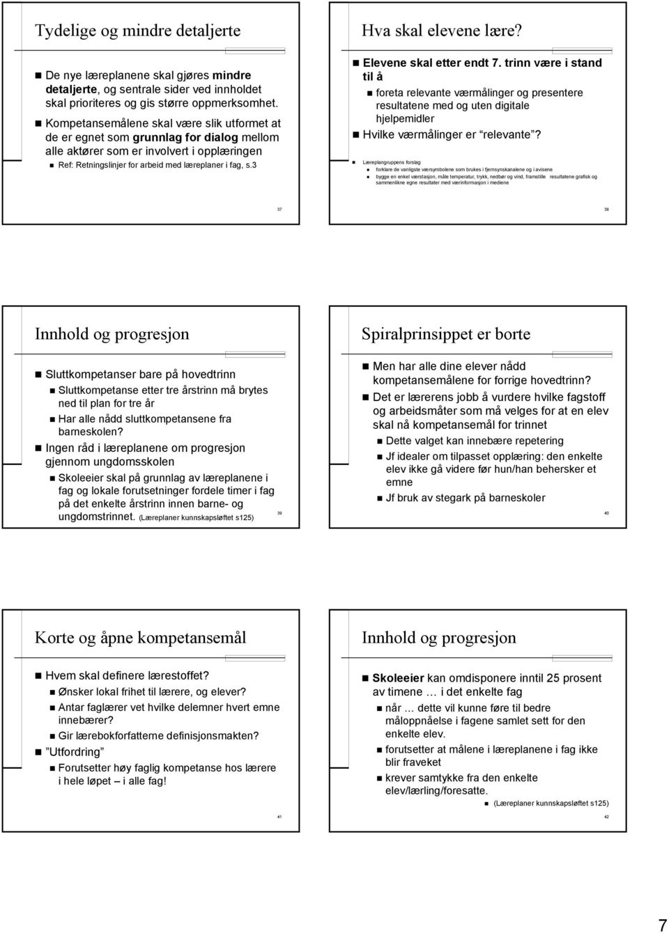 3 Hva skal elevene lære? Elevene skal etter endt 7. trinn være i stand til å foreta relevante værmålinger og presentere resultatene med og uten digitale hjelpemidler Hvilke værmålinger er relevante?