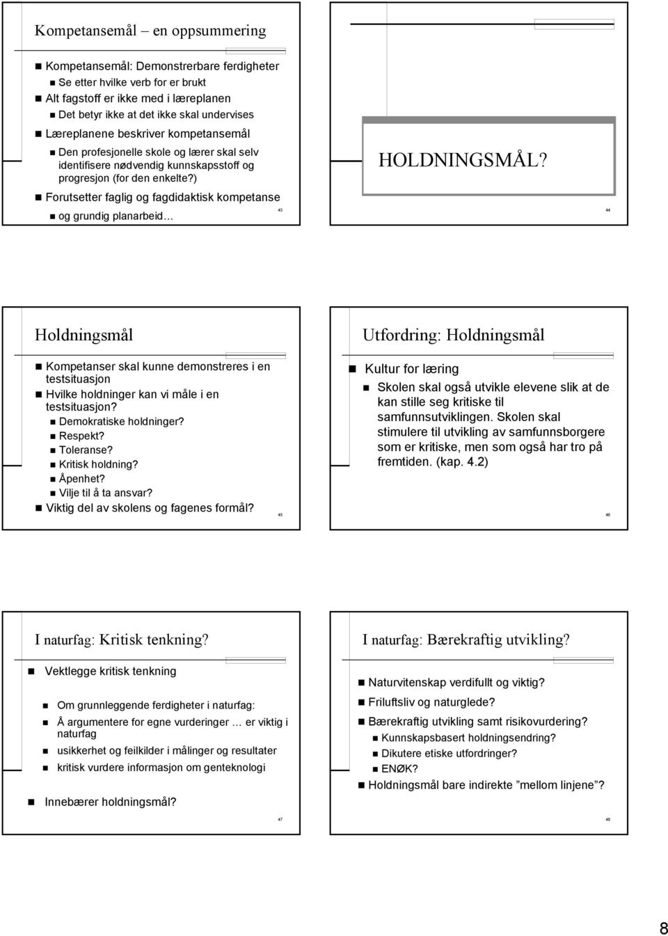 Forutsetter faglig og fagdidaktisk kompetanse og grundig planarbeid 43 44 Holdningsmål Kompetanser skal kunne demonstreres i en testsituasjon Hvilke holdninger kan vi måle i en testsituasjon?