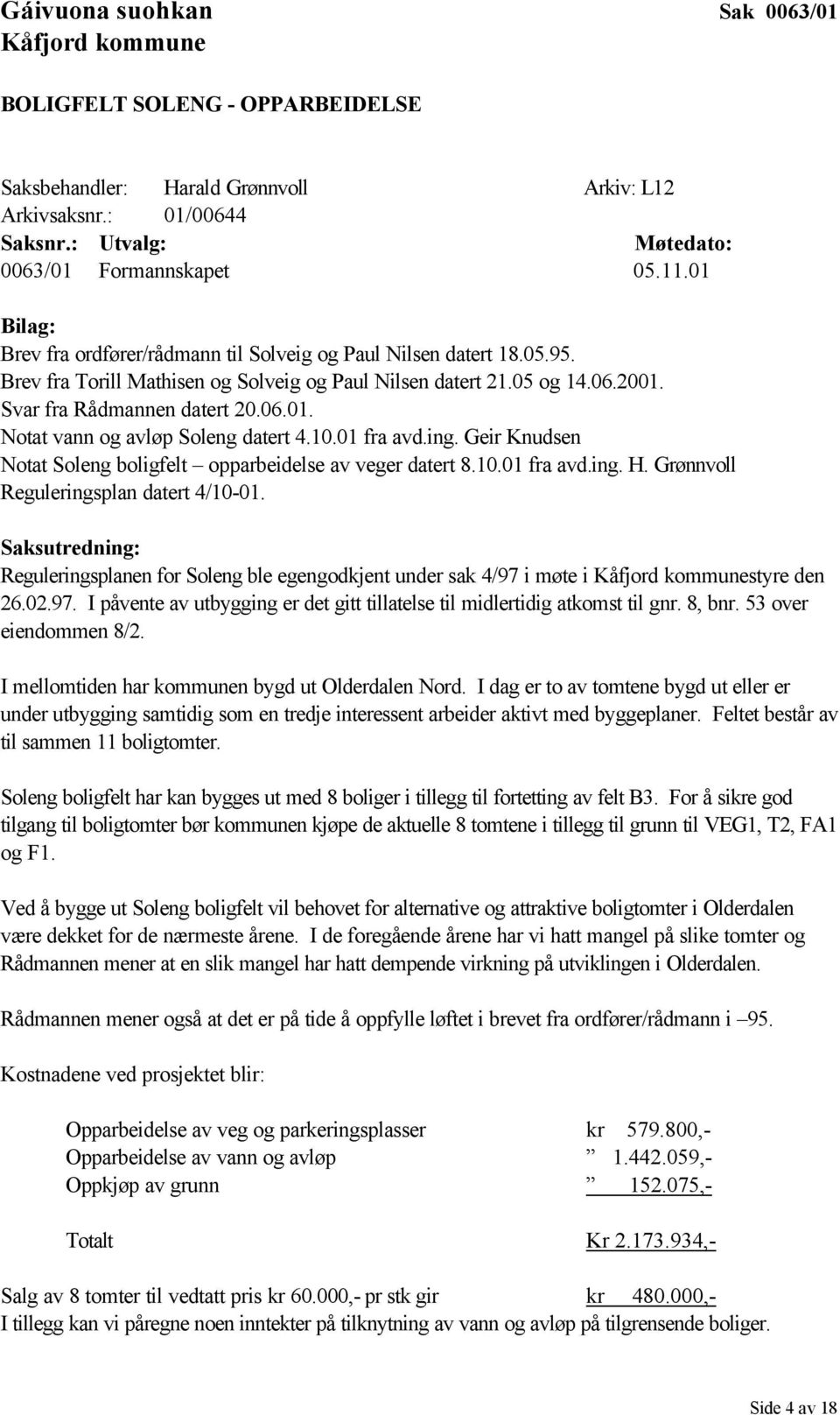 10.01 fra avd.ing. Geir Knudsen Notat Soleng boligfelt opparbeidelse av veger datert 8.10.01 fra avd.ing. H. Grønnvoll Reguleringsplan datert 4/10-01.