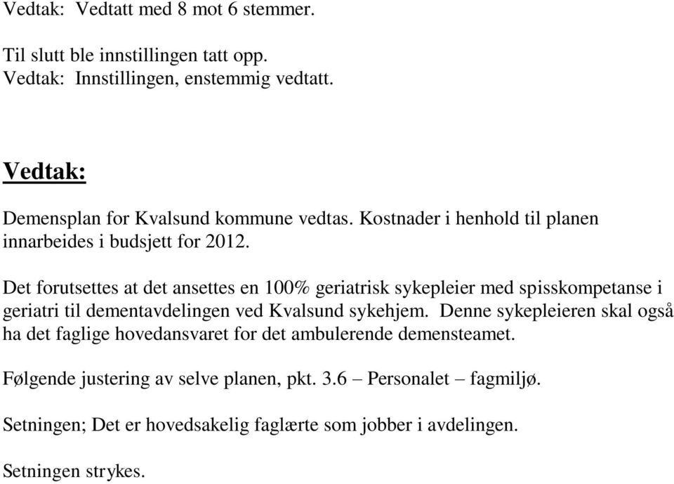 Det forutsettes at det ansettes en 100% geriatrisk sykepleier med spisskompetanse i geriatri til dementavdelingen ved Kvalsund sykehjem.