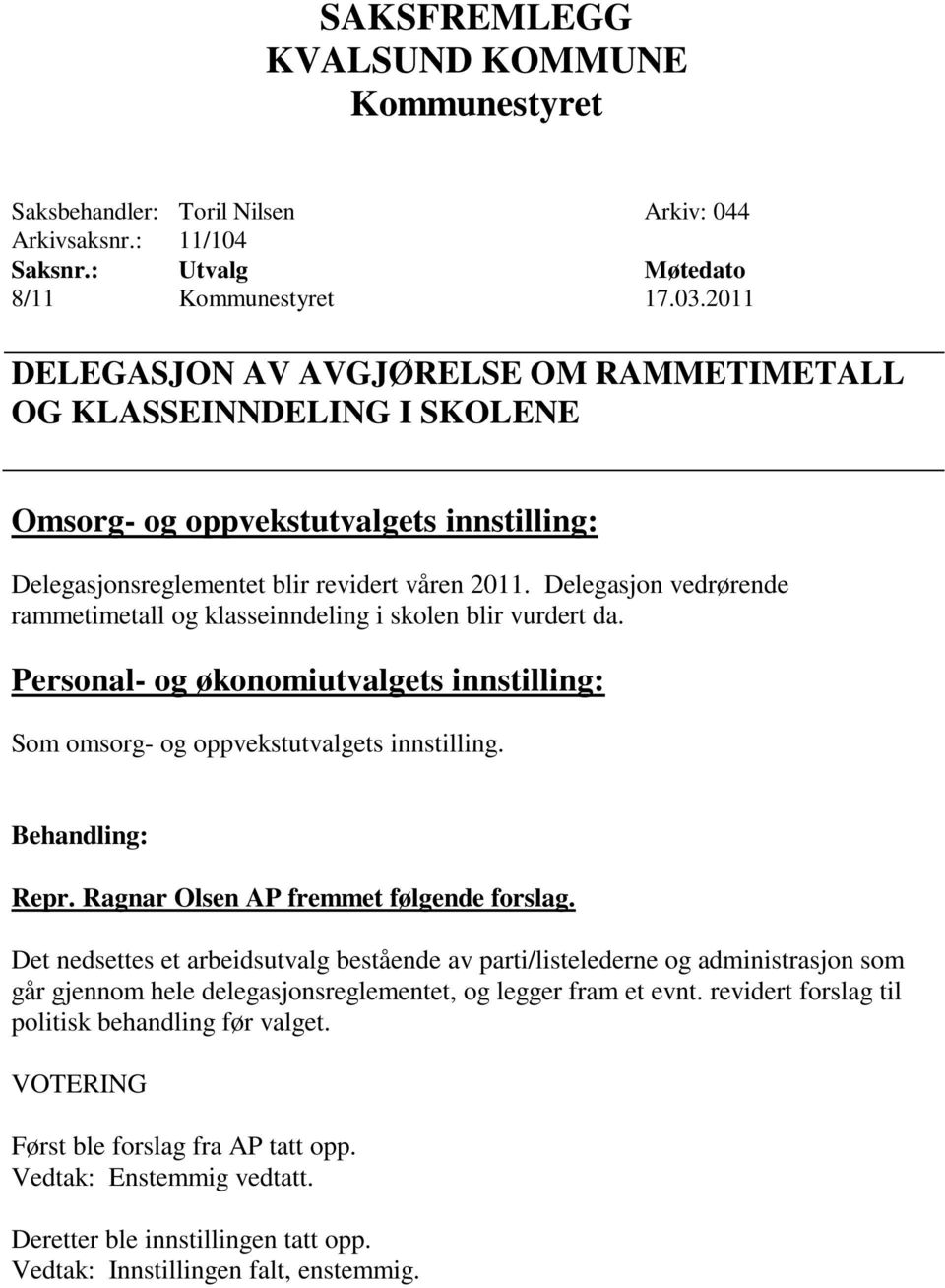 Delegasjon vedrørende rammetimetall og klasseinndeling i skolen blir vurdert da. Personal- og økonomiutvalgets innstilling: Som omsorg- og oppvekstutvalgets innstilling. Behandling: Repr.