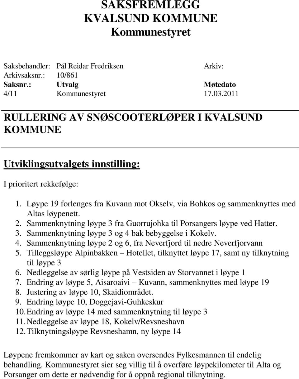 Løype 19 forlenges fra Kuvann mot Okselv, via Bohkos og sammenknyttes med Altas løypenett. 2. Sammenknytning løype 3 fra Guorrujohka til Porsangers løype ved Hatter. 3. Sammenknytning løype 3 og 4 bak bebyggelse i Kokelv.