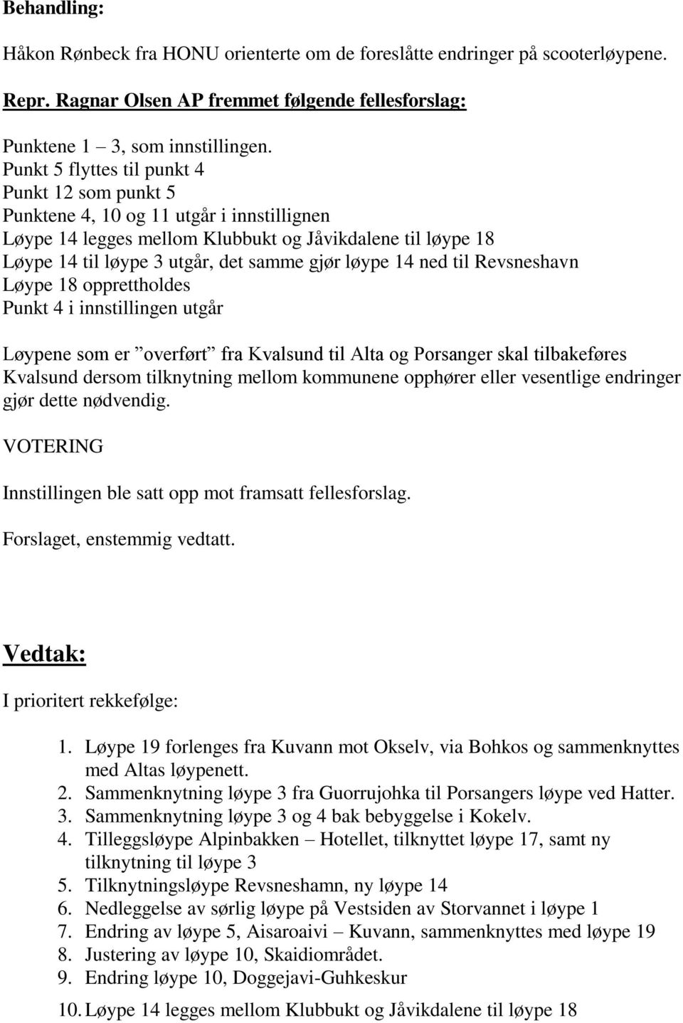 løype 14 ned til Revsneshavn Løype 18 opprettholdes Punkt 4 i innstillingen utgår Løypene som er overført fra Kvalsund til Alta og Porsanger skal tilbakeføres Kvalsund dersom tilknytning mellom