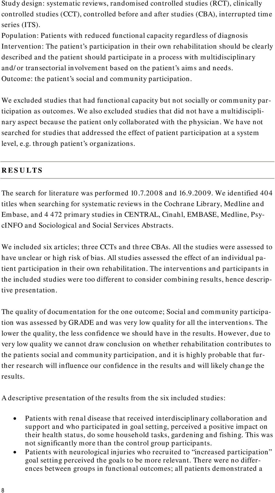 participate in a process with multidisciplinary and/or transectorial involvement based on the patient s aims and needs. Outcome: the patient s social and community participation.