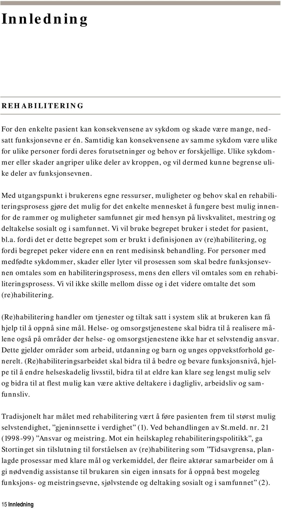 Ulike sykdommer eller skader angriper ulike deler av kroppen, og vil dermed kunne begrense ulike deler av funksjonsevnen.