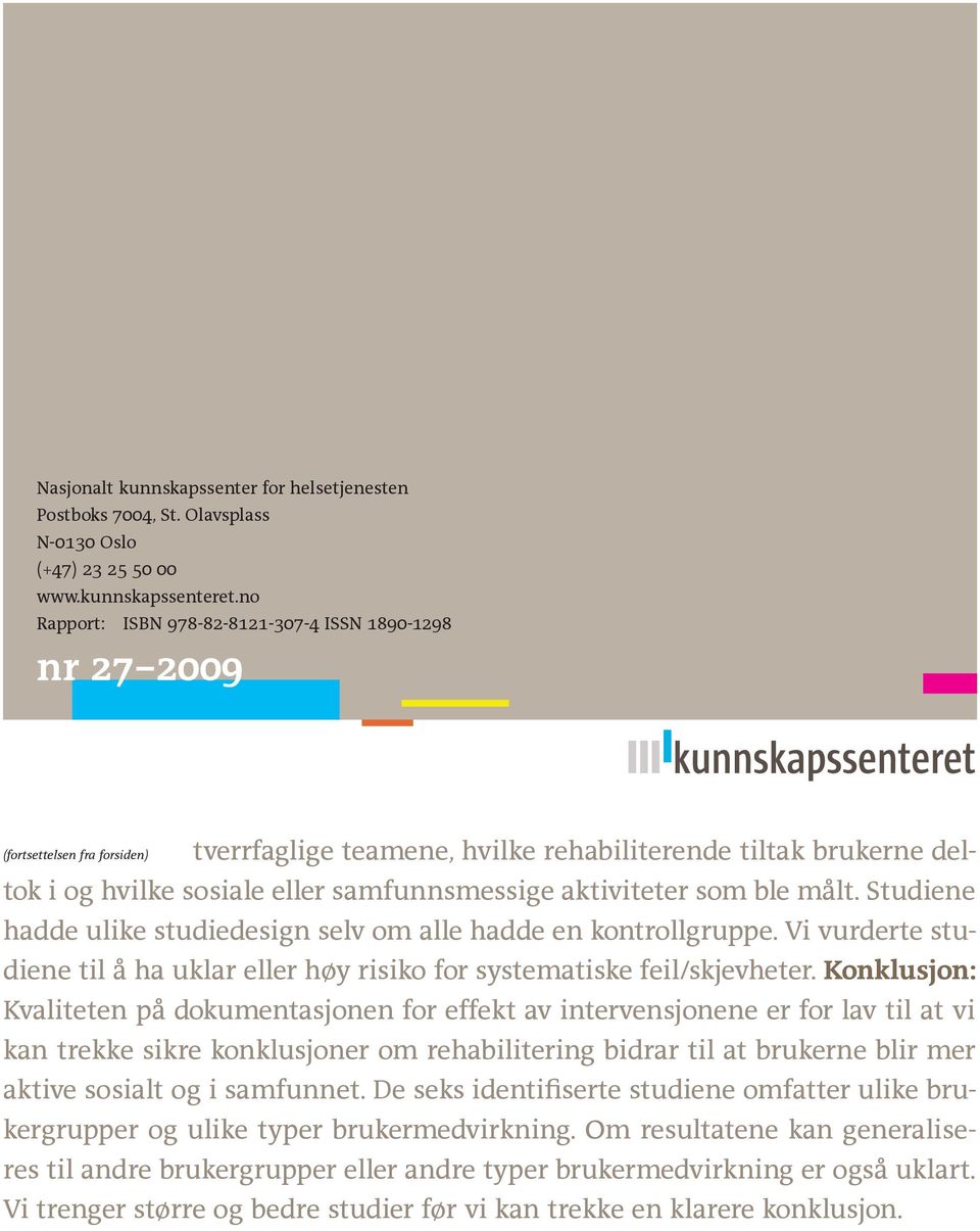 aktiviteter som ble målt. Studiene hadde ulike studiedesign selv om alle hadde en kontrollgruppe. Vi vurderte studiene til å ha uklar eller høy risiko for systematiske feil/skjevheter.