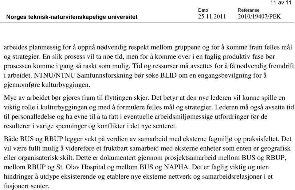 NTNU/NTNU Samfunnsforskning bør søke BLID om en engangsbevilgning for å gjennomføre kulturbyggingen. Mye av arbeidet bør gjøres fram til flyttingen skjer.