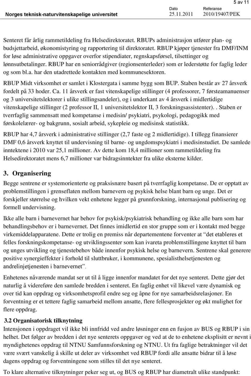 RBUP har en seniorrådgiver (regionsenterleder) som er lederstøtte for faglig leder og som bl.a. har den utadrettede kontakten med kommunesektoren.