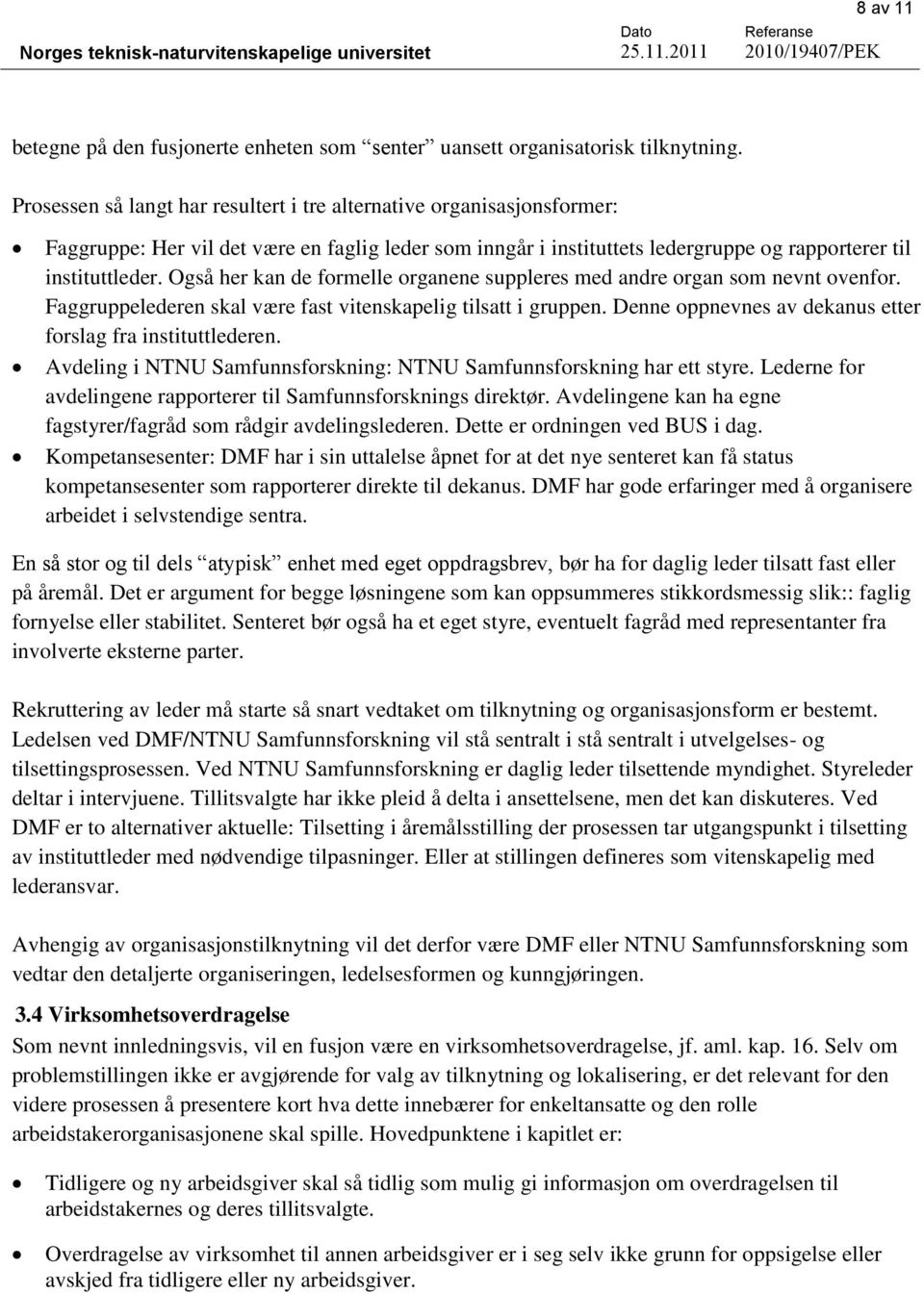 Også her kan de formelle organene suppleres med andre organ som nevnt ovenfor. Faggruppelederen skal være fast vitenskapelig tilsatt i gruppen.