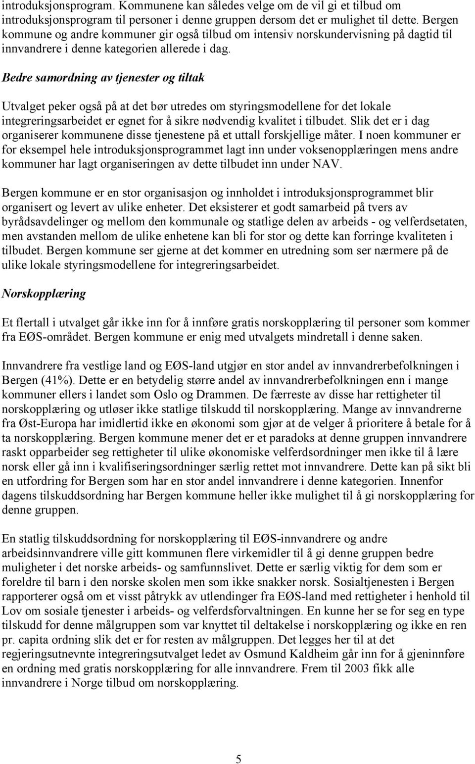 Bedre samordning av tjenester og tiltak Utvalget peker også på at det bør utredes om styringsmodellene for det lokale integreringsarbeidet er egnet for å sikre nødvendig kvalitet i tilbudet.