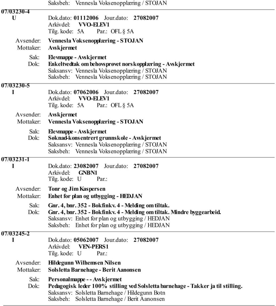 Saksansv: Enhet for plan og utbygging / HEDJAN Saksbeh: Enhet for plan og utbygging / HEDJAN 07/03245-2 I Dok.dato: 05062007 Jour.