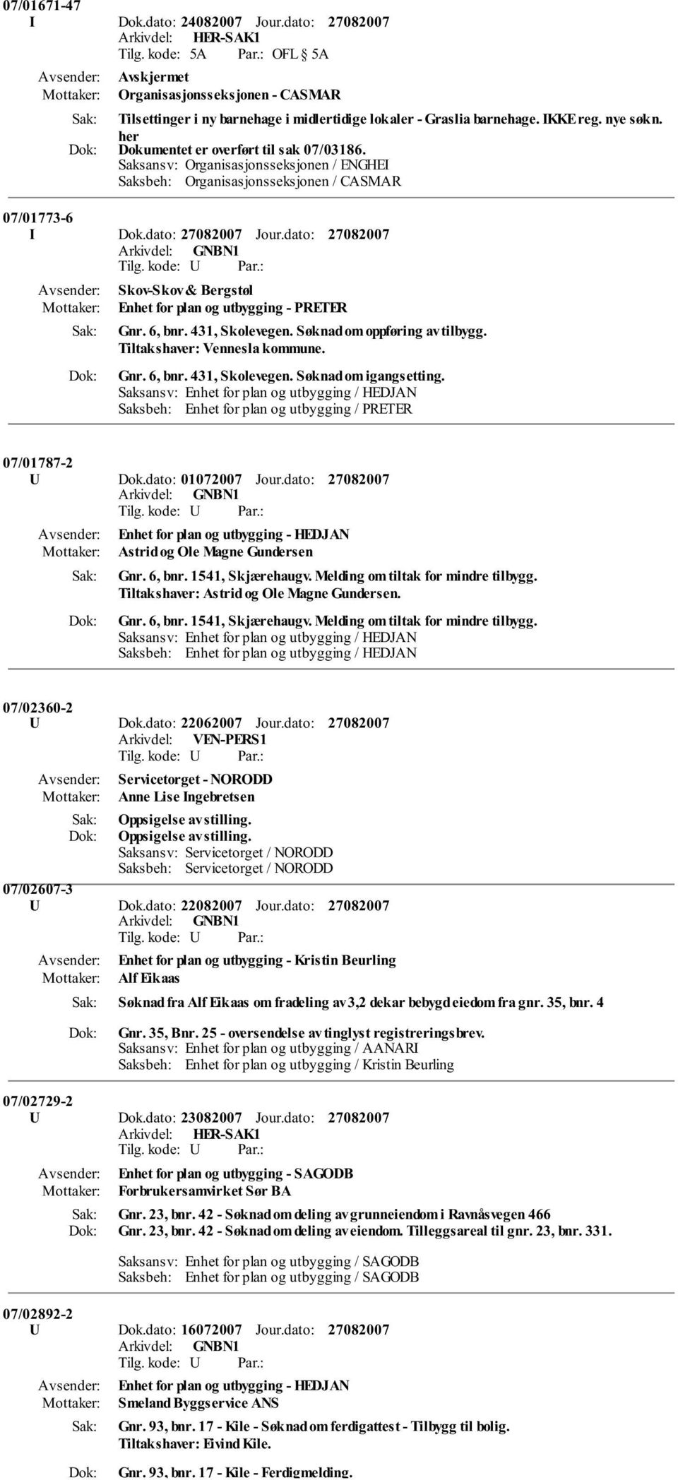 dato: Skov-Skov & Bergstøl Enhet for plan og utbygging - PRETER Gnr. 6, bnr. 431, Skolevegen. Søknad om oppføring av tilbygg. Tiltakshaver: Vennesla kommune. Gnr. 6, bnr. 431, Skolevegen. Søknad om igangsetting.