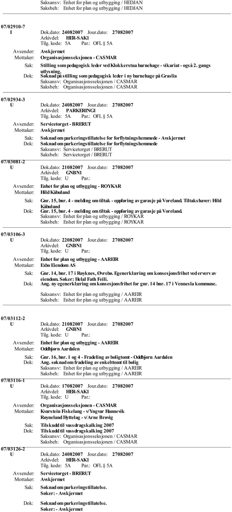 Søknad på stilling som pedagogisk leder i ny barnehage på Graslia Saksansv: Organisasjonsseksjonen / CASMAR Saksbeh: Organisasjonsseksjonen / CASMAR 07/02934-3 U Dok.dato: 24082007 Jour.