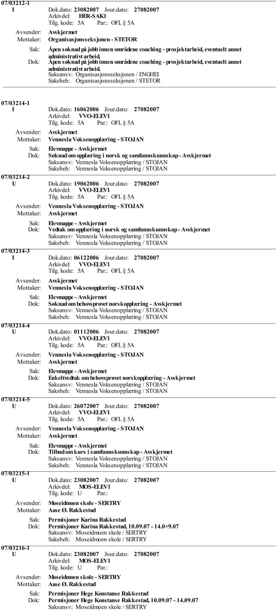 Saksansv: Organisasjonsseksjonen / ENGHEI Saksbeh: Organisasjonsseksjonen / STETOR 07/03214-1 I Dok.dato: 16062006 Jour.dato: Søknad om opplæring i norsk og samfunnskunnskap - 07/03214-2 U Dok.