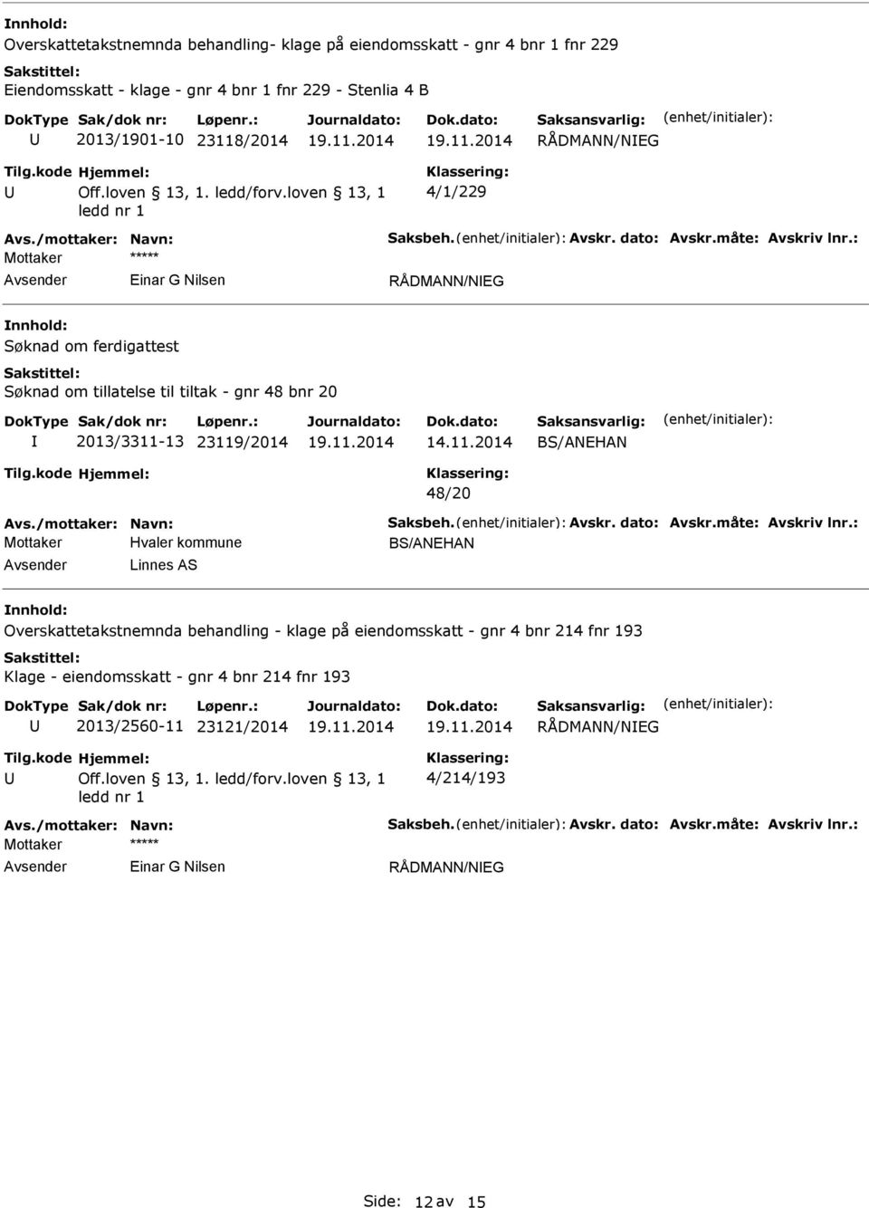 13 23119/2014 14.11.2014 BS/ANEHAN 48/20 Avs./mottaker: Navn: Saksbeh. Avskr. dato: Avskr.måte: Avskriv lnr.