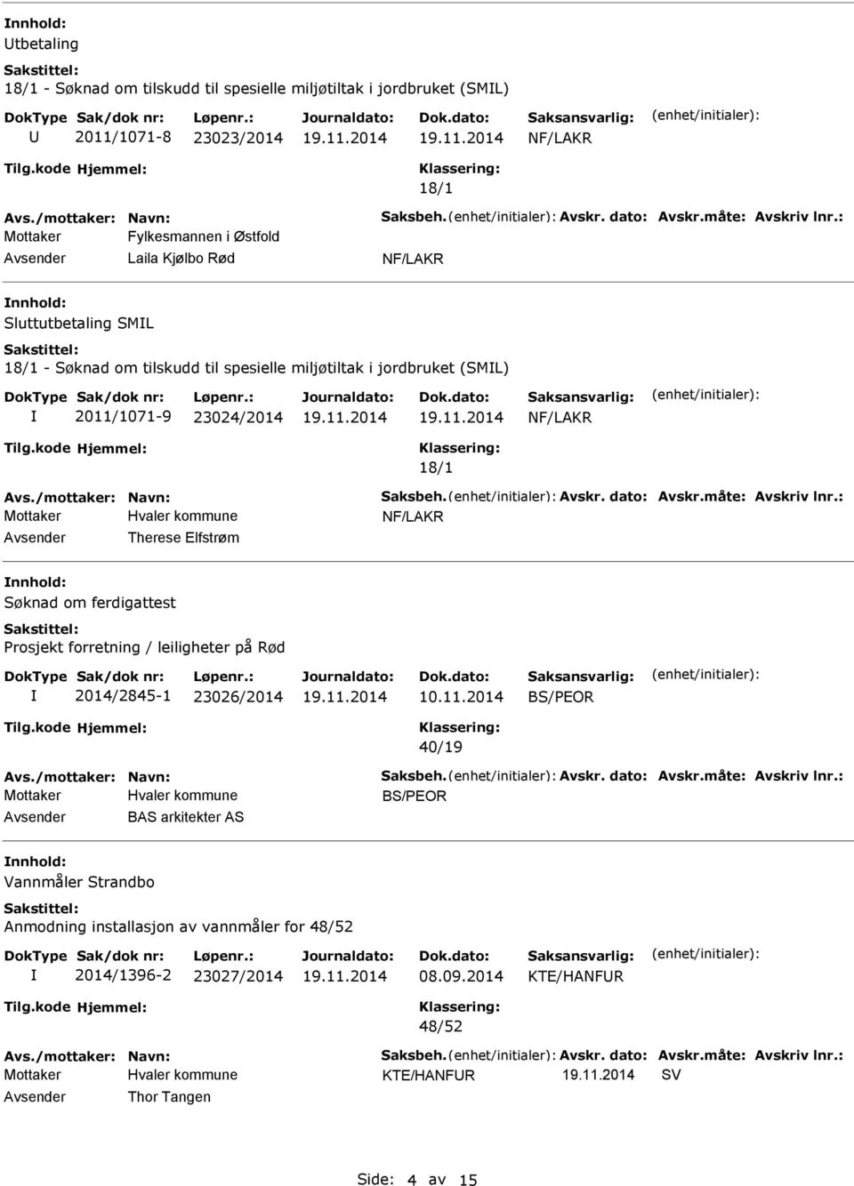 Avskr. dato: Avskr.måte: Avskriv lnr.: Therese Elfstrøm Søknad om ferdigattest Prosjekt forretning / leiligheter på Rød 2014/2845-1 23026/2014 10.11.2014 BS/PEOR 40/19 Avs./mottaker: Navn: Saksbeh.