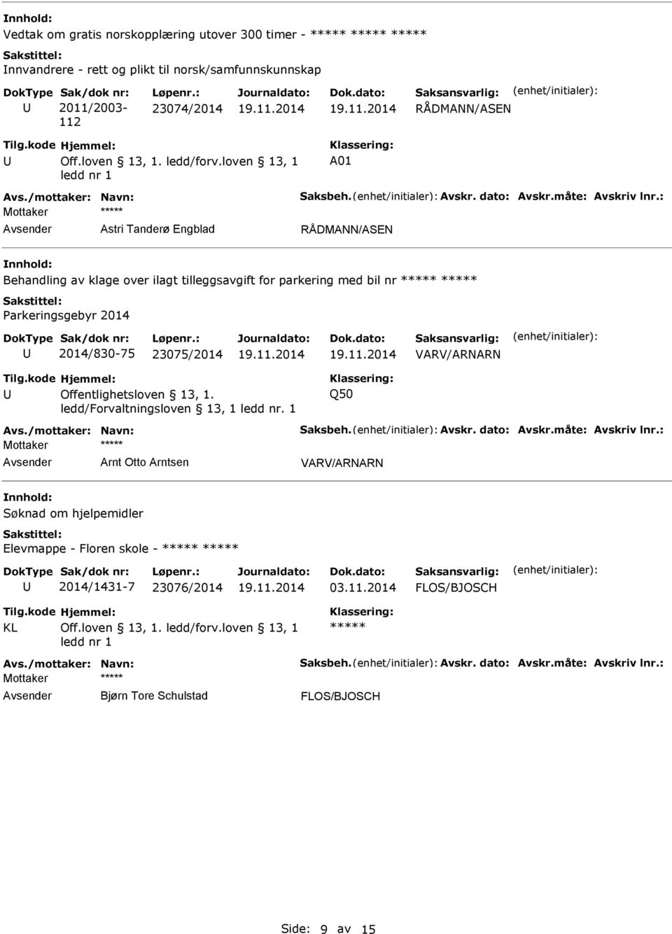 : Astri Tanderø Engblad RÅDMANN/ASEN Behandling av klage over ilagt tilleggsavgift for parkering med bil nr ***** ***** Parkeringsgebyr 2014 2014/830-75 23075/2014 VARV/ARNARN Offentlighetsloven 13,